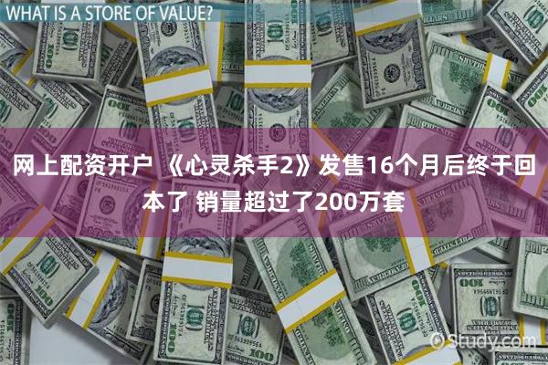 网上配资开户 《心灵杀手2》发售16个月后终于回本了 销量超过了200万套