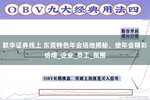 联华证券线上 东莞特色年会场地揭秘，使年会精彩倍增_企业_员工_氛围